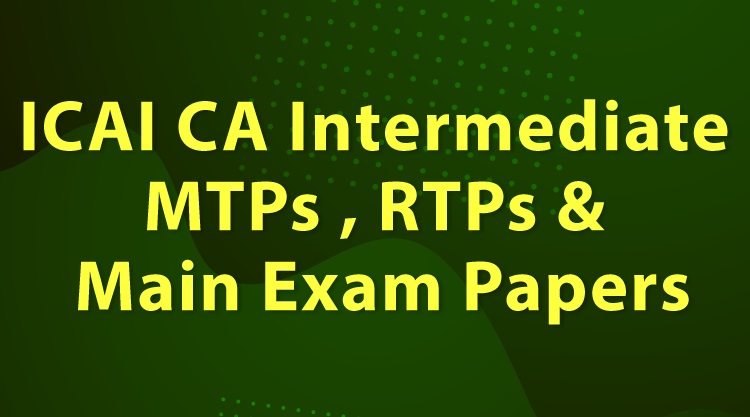 Download ICAI CA Intermediate MTPs , RTPs and Main Exam papers