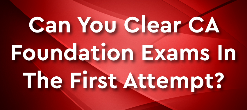 Can You Clear CA Foundation Exams in the First Attempt?