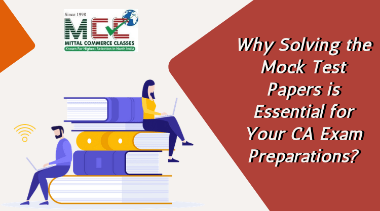 Why Solving the Mock Test Papers is Essential for Your CA Exam Preparations