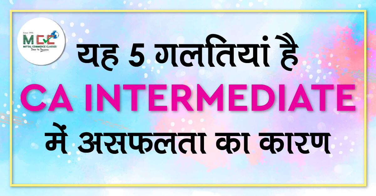 यह 5 गलतियां हैं CA इंटरमीडिएट में असफलता का कारण