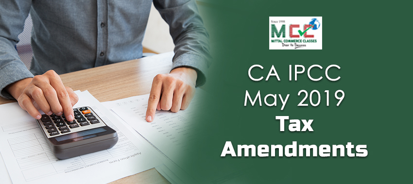 CA IPCC May 2019 Tax Amendments