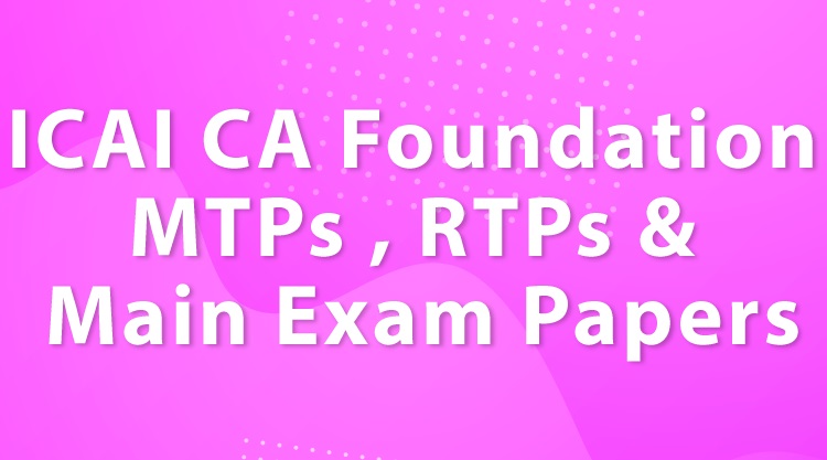 ICAI CA Foundation MTPs , RTPs and Main Exam papers